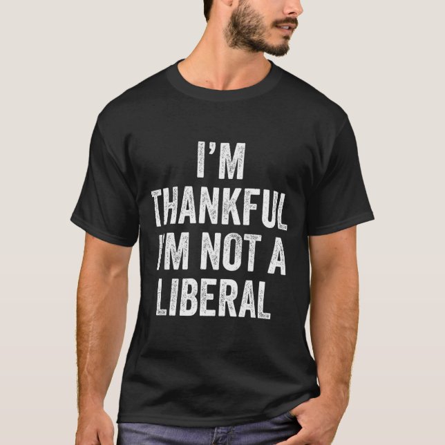 I’m Thankful I’m Not A Liberal Funny Thanksgiving  T-Shirt (Vorderseite)