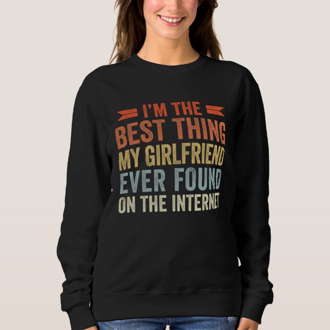 I m The Best Thing My Girlfriend Ever Found On The Sweatshirt (Vorderseite)