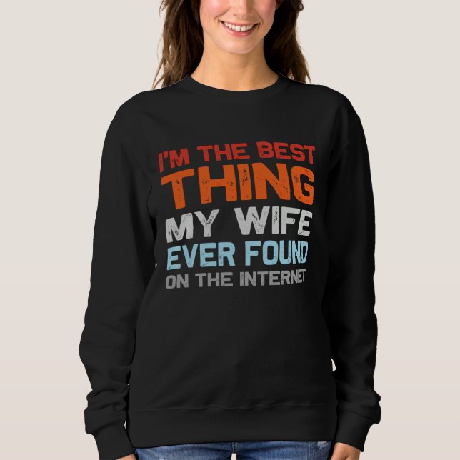 I m The Best Thing My Wife Ever Found On The Inter Sweatshirt (Vorderseite)