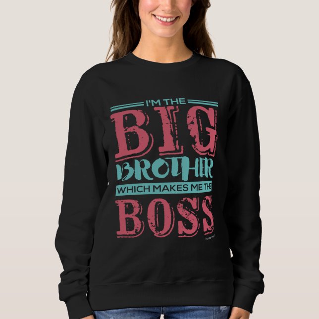 I m the Big Brother Which Makes Me the Boss Sweatshirt (Vorderseite)