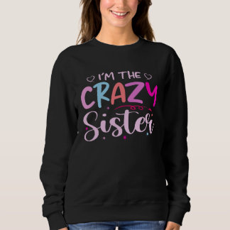 I m The Crazy Sister  For Sister Sweatshirt