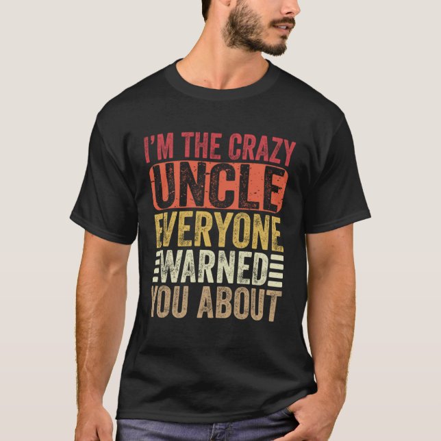 I m The Crazy Uncle Everyone Warned You About  Unc T-Shirt (Vorderseite)