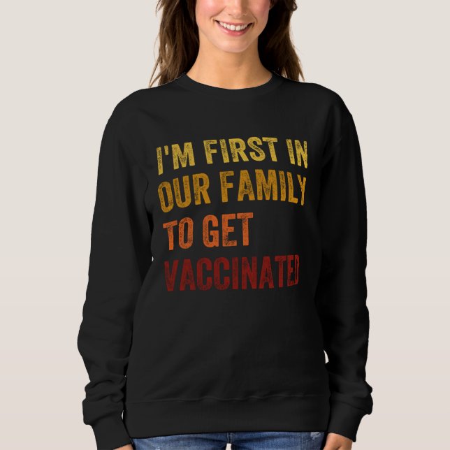 I m The First To Be Vaccinated 2021 Vaccine Immuni Sweatshirt (Vorderseite)