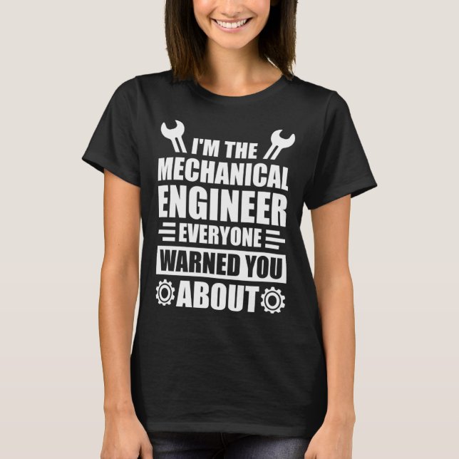 I m the mechanical engineer everyone warned you ab T-Shirt (Vorderseite)