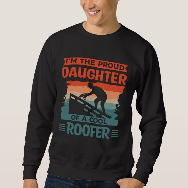 I m The Proud Daughter Of A Cool Roofer Roofing Ro Sweatshirt (Vorderseite)
