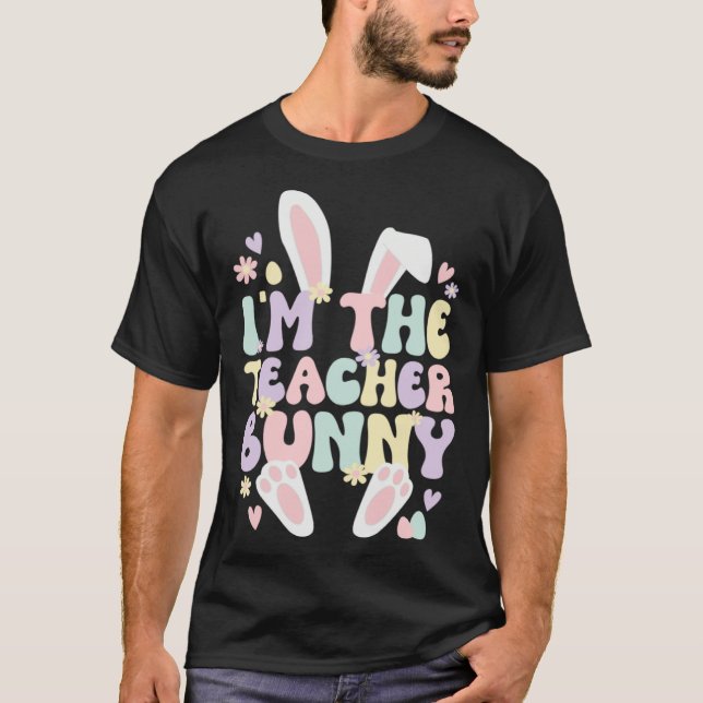 I m The Teacher Easter Bunny Teaching Easter Day T-Shirt (Vorderseite)