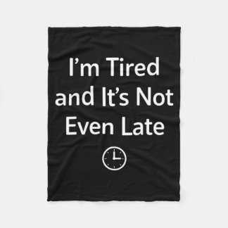 I’m Tired And It’s Not Even Late Funny Everyday Hu Fleecedecke