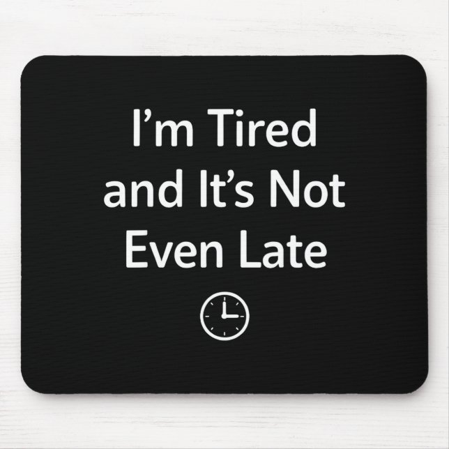 I’m Tired And It’s Not Even Late Funny Everyday Hu Mousepad (Vorne)
