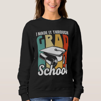 I Made It Through Grad School Learn College Studen Sweatshirt