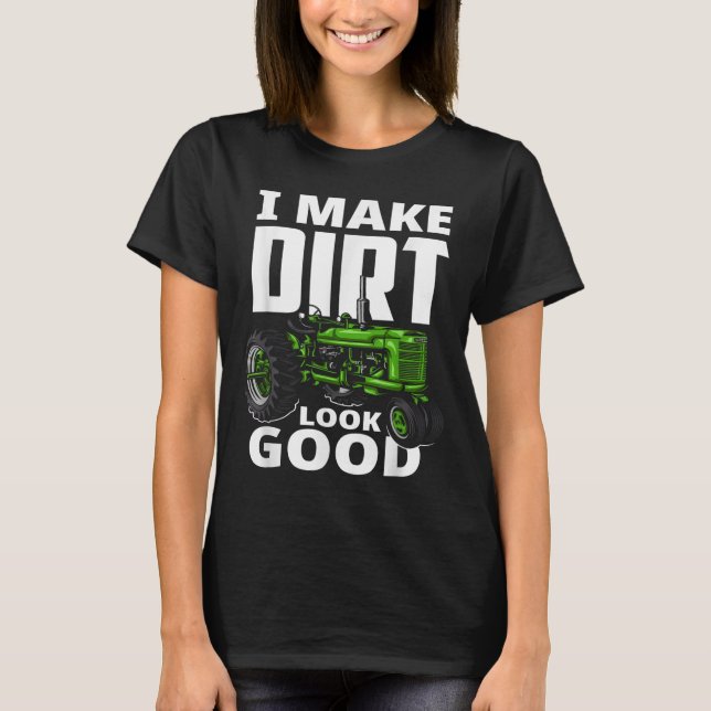 I Make Dirt Look Good - Tractor Driver  T-Shirt (Vorderseite)