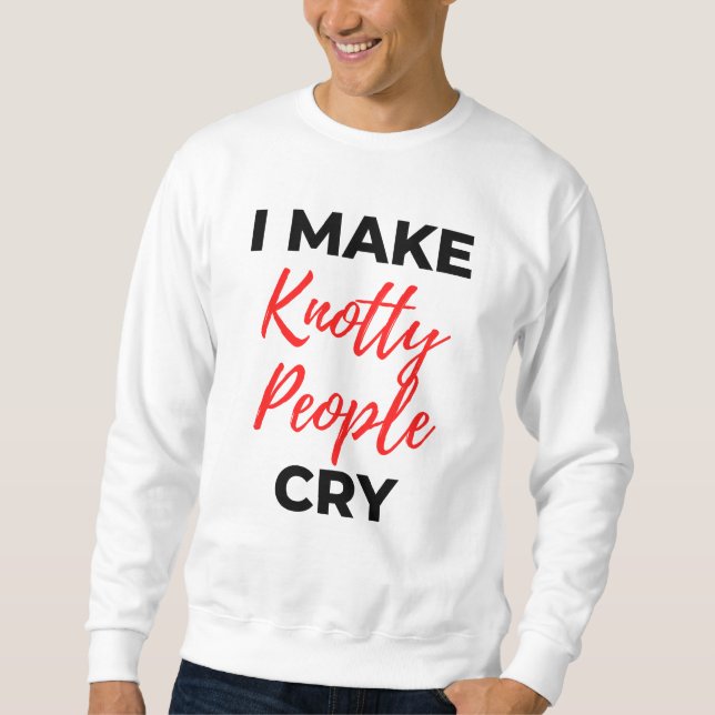 I Make Knotty People Cry 2 Sweatshirt (Vorderseite)