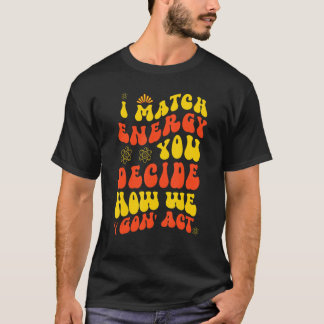 I Match Energy Sie entscheiden, wie wir werden 'Ge T-Shirt