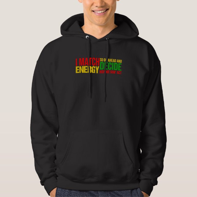 I Match Energy So Go Ahead And Decide Black Histor Hoodie (Vorderseite)