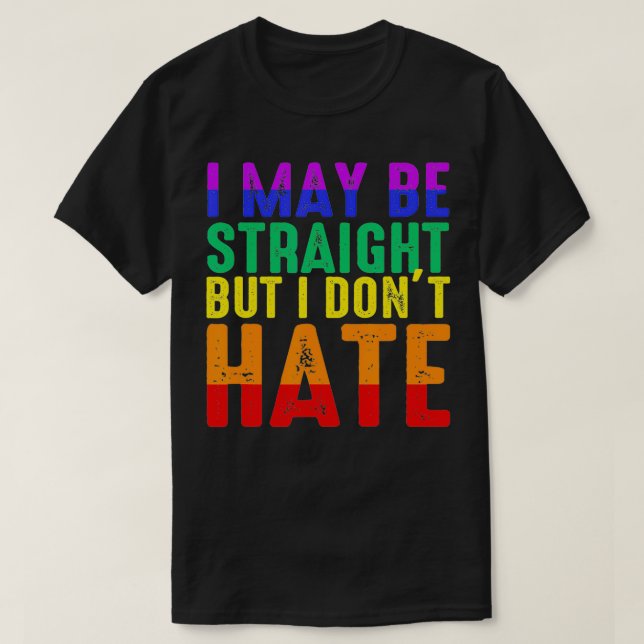I May Be Straight But I Don't Hate LGBT Pride  T-Shirt (Design vorne)