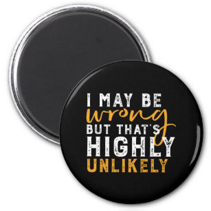 I May Be Wrong But Highly Unlikely Funny Sarcasm Magnet