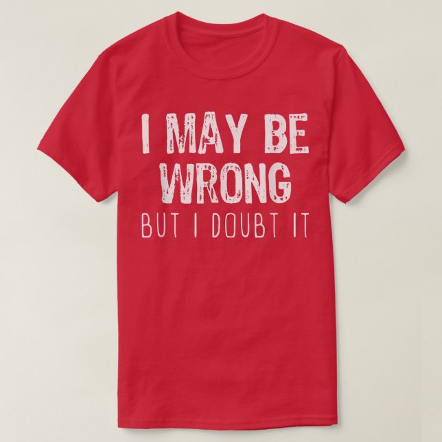 I May Be Wrong But I Doubt It Funny Sarcastic Gift T-Shirt (Design vorne)
