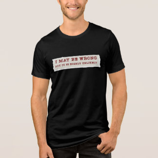 I May Be Wrong But It Is Highly Unlikely T-Shirt Tri-Blend Shirt