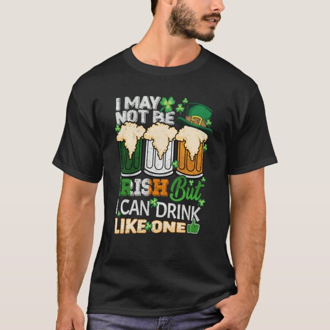 I May Not Be Irish But I Can Drink One St Patricks T-Shirt (Vorderseite)