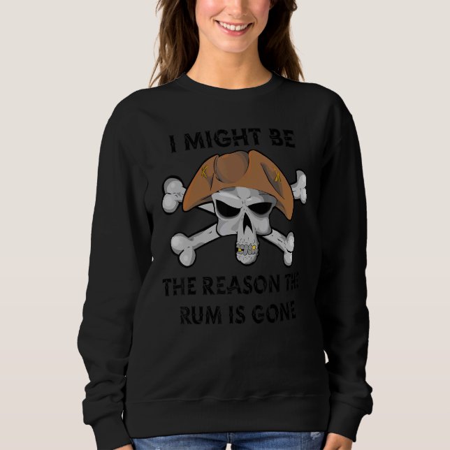 I Might be the REASON the RUM is GONE  Pirate Day  Sweatshirt (Vorderseite)