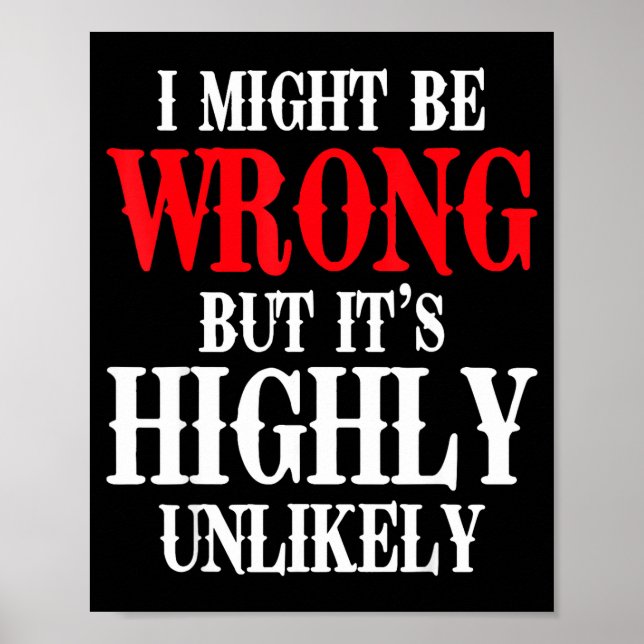 I Might Be Wrong But It's Highly Unlikely Sarcasti Poster (Vorne)