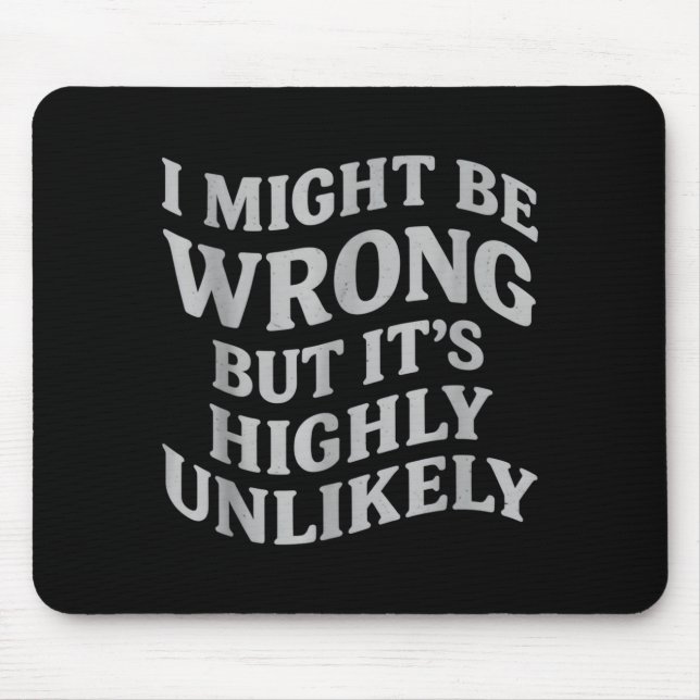 I Might Be Wrong But Its Unlikely Funny Sarcastic  Mousepad (Vorne)