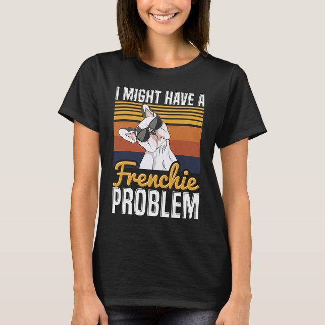 I might have a frenchie problem Quote for a French T-Shirt (Vorderseite)