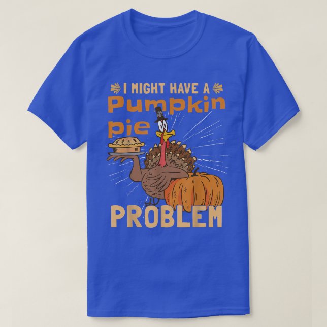 I Might Have A Pumpkin Pie ProblemTurkey Pumpkin P T-Shirt (Design vorne)