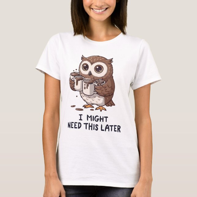 I Might Need Coffee Later - Funny Owl Humor T-Shirt (Vorderseite)