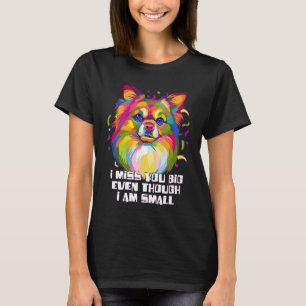 I Miss You Big, obwohl im kleinen Chihuahua Hund M T-Shirt