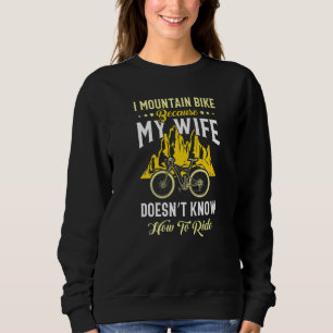 I Mountain Bike Beursache My Wife Doesnu2019t Know Sweatshirt