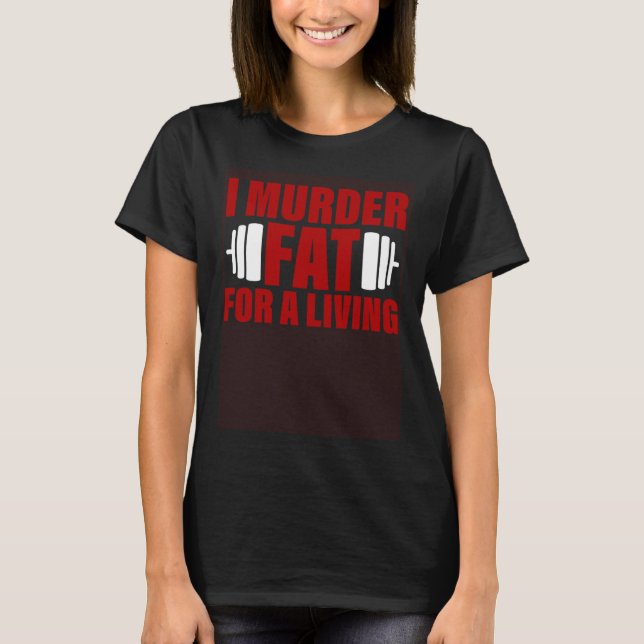 I Murder Fat For A Living T-Shirt (Vorderseite)