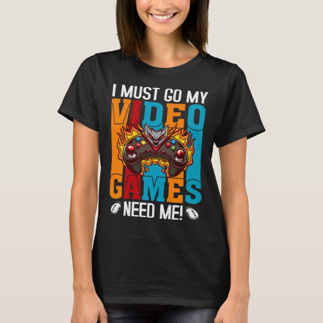 I Must Go My Video Games Need Me  Gaming Nerd  1 T-Shirt (Vorderseite)