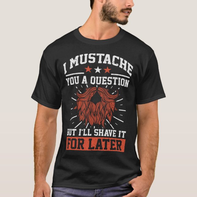 I Mustache You A Question Beard Mustache Enthusias T-Shirt (Vorderseite)