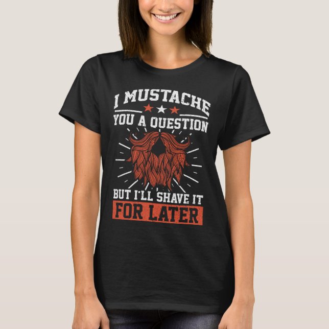 I Mustache You A Question Beard Mustache Enthusias T-Shirt (Vorderseite)