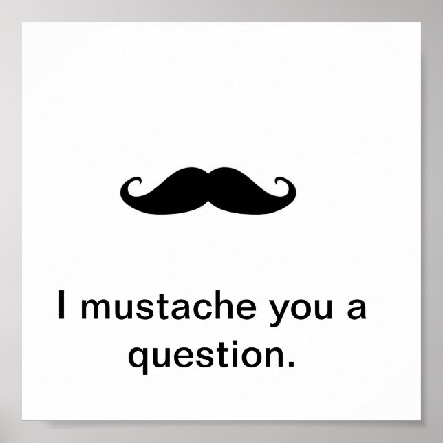 I Mustache You a Question Poster (Vorne)
