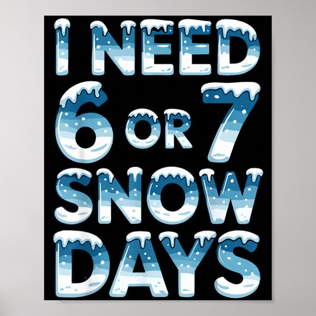 I Need 6 7 Snow Days Funny Snowy Day Saying Teache Poster (Vorne)