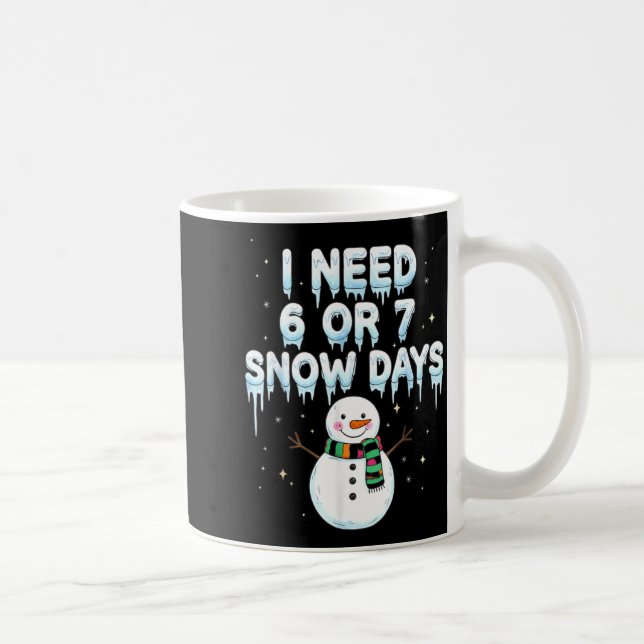 I Need 6 7 Snow Days Funny Snowy Day Teacher And S Kaffeetasse (Rechts)