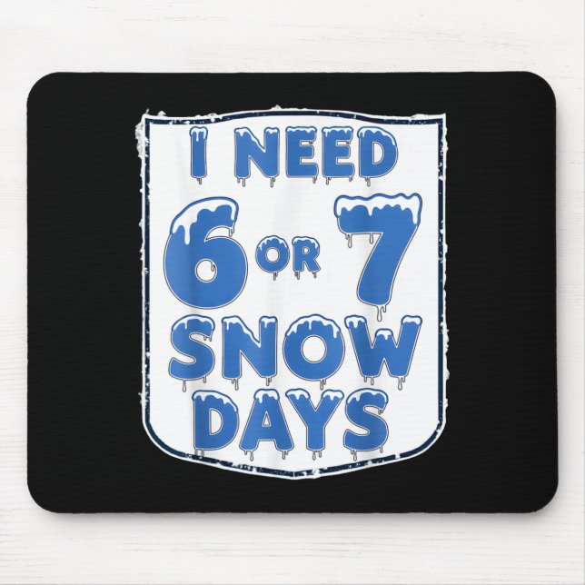 I Need 6 7 Snow Days Funny Snowy Day Teacher And S Mousepad (Vorne)