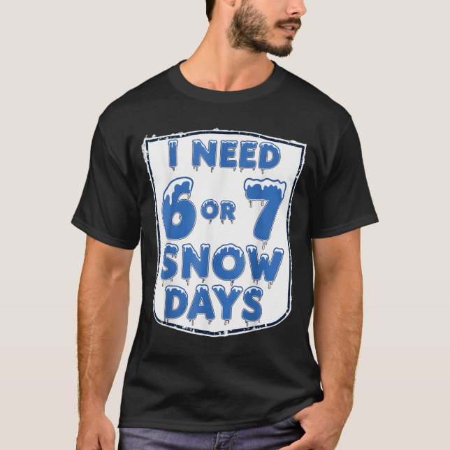 I Need 6 7 Snow Days Funny Snowy Day Teacher And S T-Shirt (Vorderseite)