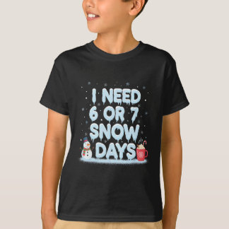 I Need 6 7 Snow Days Funny Snowy Day Teacher And S T-Shirt