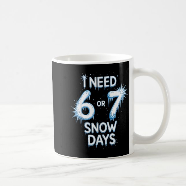 I Need 6 7 Snow Days Snowy Day Teacher And School  Kaffeetasse (Rechts)