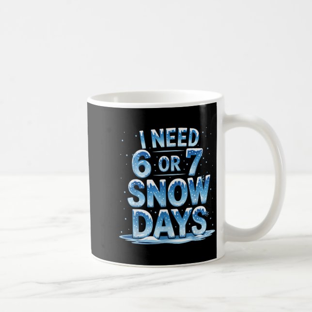 I Need 6 Or 7 Snow Days Christmas Day Snow Suprter Kaffeetasse (Rechts)
