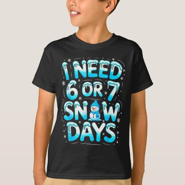 I Need 6 Or 7 Snow Days Funny Teachers Student Win T-Shirt (Vorderseite)