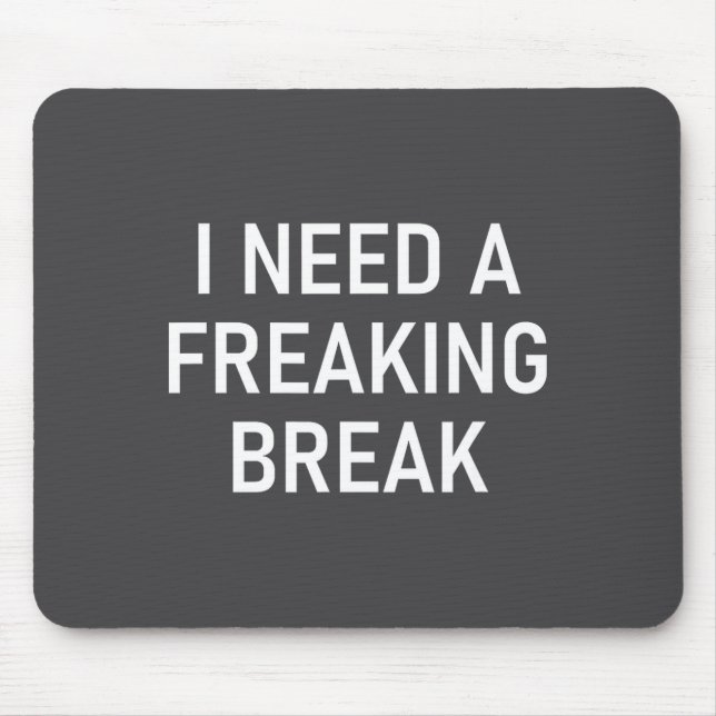 I Need A Freaking Break, Funny, Jokes, Sarcastic S Mousepad (Vorne)
