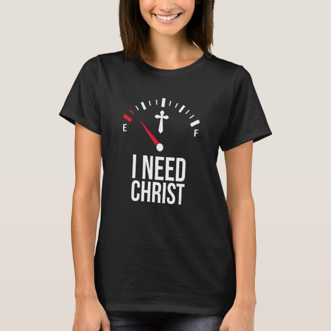 I Need Christ  I Need Jesus  Religious Christian C T-Shirt (Vorderseite)