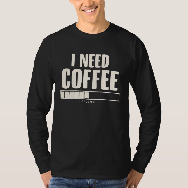 i Need Coffee Coffee   Coffee Loading T-Shirt (Vorderseite)