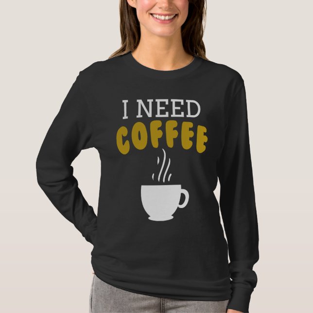 I Need Coffee   Coffee Slogan For Cappuccino T-Shirt (Vorderseite)