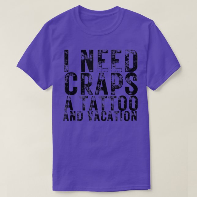 I Need Craps a Tattoo and a Vacation Nightlife Sou T-Shirt (Design vorne)