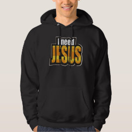 I need JESUS - Christian Hoodie
