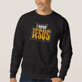 I need JESUS - Christian Sweatshirt